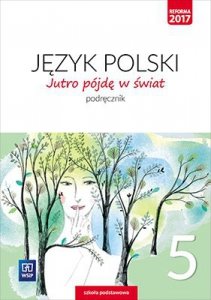 Jutro pójdę w świat. Język polski. Szkoła Podstawowa klasa 5. Podręcznik