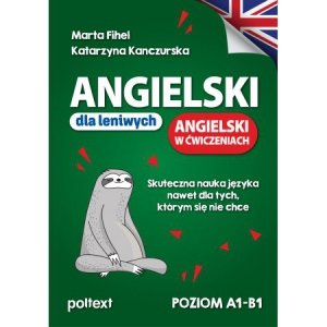 Angielski dla leniwych. ANGIELSKI W ĆWICZENIACH. Skuteczna nauka języka nawet dla tych, którym się n