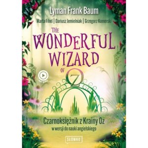 Wonderful Wizard of Oz. Czarnoksiężnik z Krainy Oz w wersji do nauki angielskiego