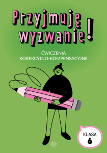 Przyjmuję wyzwanie! Klasa 6. Ćwiczenia korekcyjno-kompensacyjne