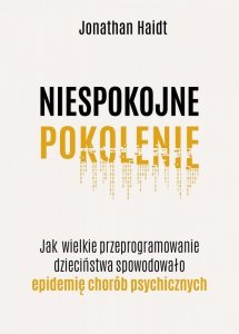 Niespokojne pokolenie. Jak wielkie przeprogramowanie dzieciństwa wywołało epidemię chorób psychiczny