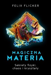 Magiczna materia. Sekrety fizyki, chaos i kryształy
