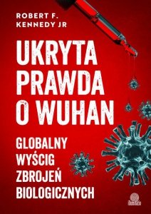 Ukryta prawda o Wuhan. Globalny wyścig zbrojeń biologicznych