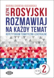 Język rosyjski. Rozmawiaj na każdy temat 2. Repetytorium tematyczno-leksykalne. Poziom A2-B2 