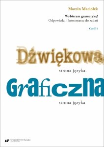 Wybieram gramatykę! Odpowiedzi i komentarze do zadań. Cz. 1: Dźwiękowa strona języka. Graficzna strona języka (EBOOK PDF)