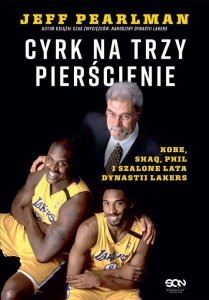 Cyrk na trzy pierścienie. Kobe, Shaq, Phil i szalone lata dynastii Lakers