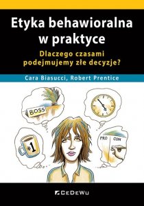 Etyka behawioralna w praktyce Dlaczego czasami podejmujemy złe decyzje?
