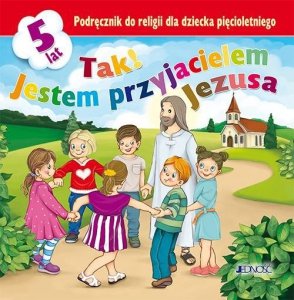 Tak! Jestem przyjacielem Jezusa Podręcznik do religii dla dziecka pięcioletniego
