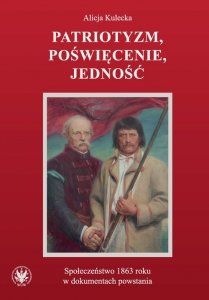 Patriotyzm, poświęcenie, jedność Społeczeństwo 1863 roku w dokumentach powstania