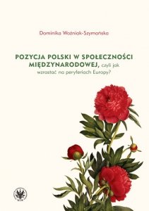 Pozycja Polski w społeczności międzynarodowej czyli jak wzrastać na peryferiach Europy?