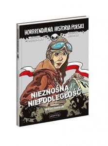 Nieznośna niepodległość. Horrrendalna historia Polski