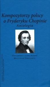 Kompozytorzy polscy o Fryderyku Chopinie Antologia
