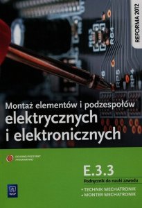 Montaż elementów i podzespołów elektrycznych i elektronicznych Podręcznik do nauki zawodu technik mechatronik monter mechatronik