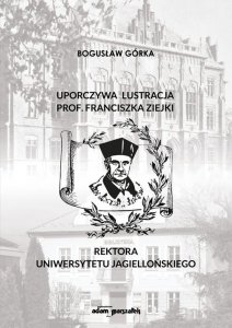 Uporczywa lustracja prof. Franciszka Ziejki Rektora Uniwersytetu Jagiellońskiego