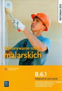 Wykonywanie robót malarskich. Kwalifikacja B.6.1. Podręcznik do nauki zawodu monter zabudowy i robót wykończeniowych w budownict