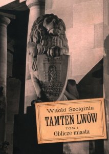 Tamten Lwów Tom 1 Oblicze miasta