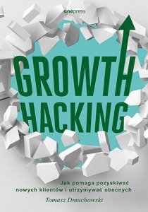 Growth Hacking Jak pomaga pozyskiwać nowych klientów i utrzymywać obecnych
