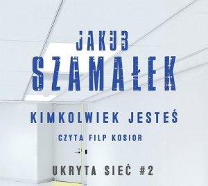 Kimkolwiek jesteś Tom 2 Ukryta sieć