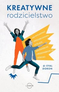 Kreatywne rodzicielstwo. Jak wychować nieszablonowo myślące, samodzielne i przedsiębiorcze dziecko (EBOOK)