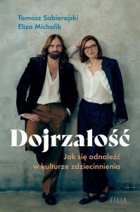Dojrzałość. Jak odnaleźć się w kulturze zdziecinnienia (EBOOK)