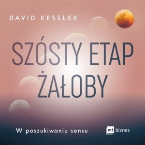 Szósty etap żałoby. W poszukiwaniu sensu