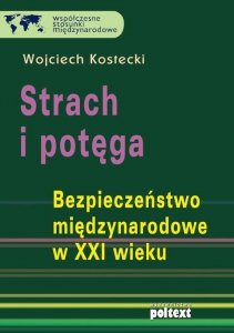 Strach i potęga. Bezpieczeństwo międzynarodowe w XXI wieku (EBOOK)