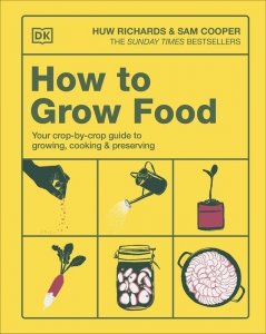 How to Grow Food. Your Crop-by-Crop Guide to Growing, Cooking, & Preserving