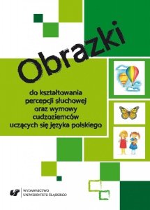 Obrazki do kształtowania percepcji słuchowej oraz wymowy cudzoziemców uczących się języka polskiego (EBOOK PDF)