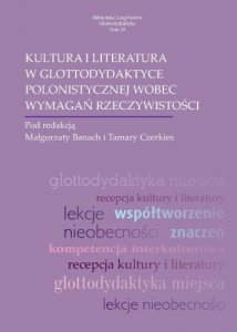 Kultura i literatura w glottodydaktyce polonistycznej wobec wymagań rzeczywistości