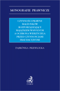 Czynności prawne małżonków rozporządzające majątkiem wspólnym a ochrona wierzyciela przed czynnościami fraudacyjnymi
