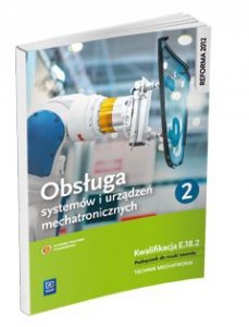 Obsługa systemów i urządzeń mechatronicznych. Kwalifikacja E.18.2. Podręcznik Cz 2 (S)