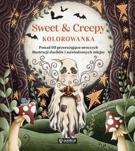 Sweet & Creepy. Kolorowanka. Ponad 60 przerażająco uroczych ilustracji duchów i nawiedzonych miejsc