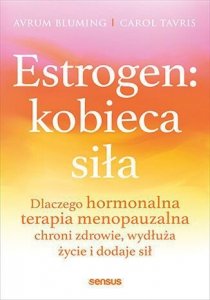 Estrogen: kobieca siła. Dlaczego hormonalna terapia menopauzalna chroni zdrowie, wydłuża życie i dod