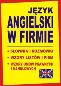 Język angielski w firmie. Słownik i rozmówki. Wzory listów i pism angielskich