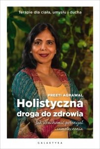 Holistyczna droga do zdrowia. Jak uruchomić potencjał samoleczenia. Terapie dla ciała, umysłu i duch