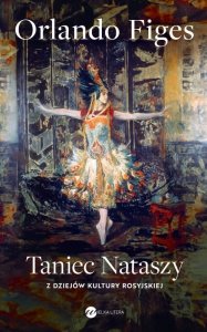 Taniec Nataszy. Z dziejów kultury rosyjskiej. Wydawnictwo Wielka Litera