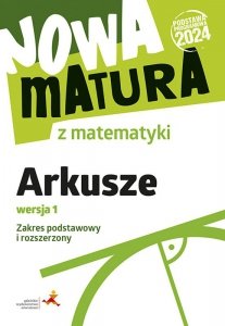 Nowa matura z matematyki. Arkusze maturalne. Zakres podstawowy i rozszerzony. Wersja 1