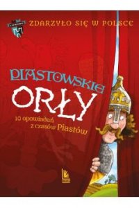 Piastowskie orły... Zdarzyło się w Polsce. Wydanie IV
