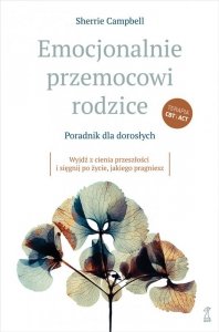 Emocjonalnie przemocowi rodzice. Poradnik dla dorosłych. Wyjdź z cienia przeszłości i sięgnij po życ