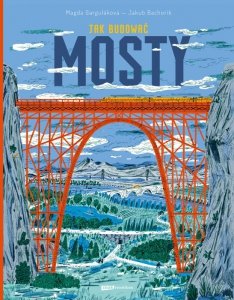 Jak budować MOSTY. Książka dla małych inżynierów i wielkich marzycieli