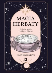Magia herbaty. Zaklęcia, rytuały i wróżby w filiżance