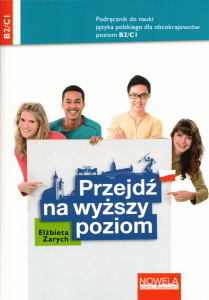 Przejdź na wyższy poziom. Podręcznik do nauki języka polskiego dla obcokrajowców dla poziomu B2/C1 