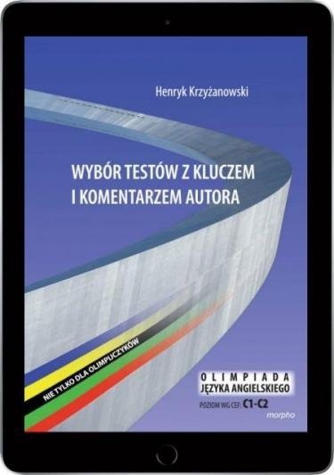 Wybór testów z kluczem i komentarzem autora. Nie tylko dla olimpijczyków. Olimpiada języka angielskiego. Poziom C1-C2 (EBOOK PDF)