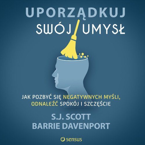 Uporządkuj swój umysł. Jak pozbyć się negatywnych myśli, odnaleźć spokój i szczęście -  audiobook