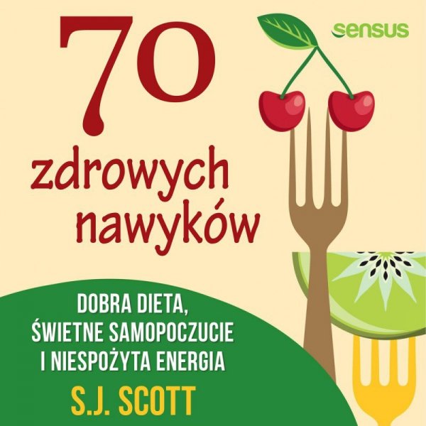 70 zdrowych nawyków. Dobra dieta, świetne samopoczucie i niespożyta energia -  audiobook