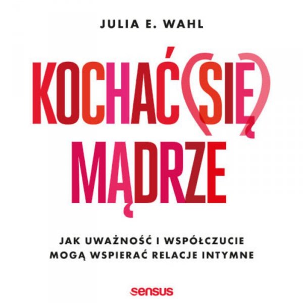 Kochać (się) mądrze. Jak uważność i współczucie mogą wspierać relacje intymne -  audiobook