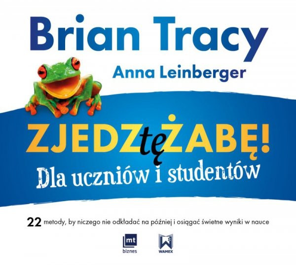 Zjedz tę żabę! Dla uczniów i studentów 22 metody, by niczego nie odkładać na później i osiągać świetne wyniki w nauce (EBOOK)