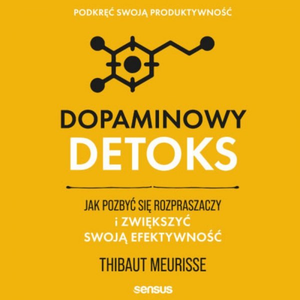 Dopaminowy detoks. Jak pozbyć się rozpraszaczy i zwiększyć swoją efektywność. Podkręć swoją produktywność - audiobook