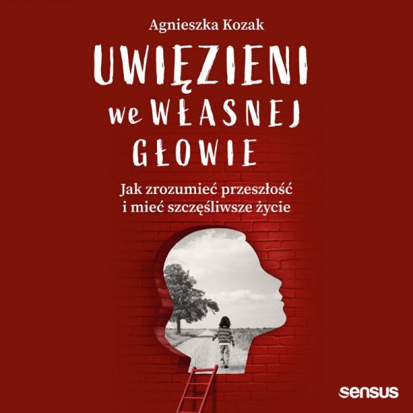 Uwięzieni we własnej głowie. Jak zrozumieć przeszłość i mieć szczęśliwsze życie audiobook