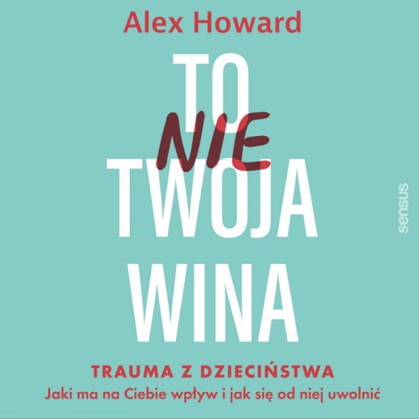 Tytuł To nie Twoja wina. Trauma z dzieciństwa: jaki ma na Ciebie wpływ i jak się od niej uwolnić - audiobook